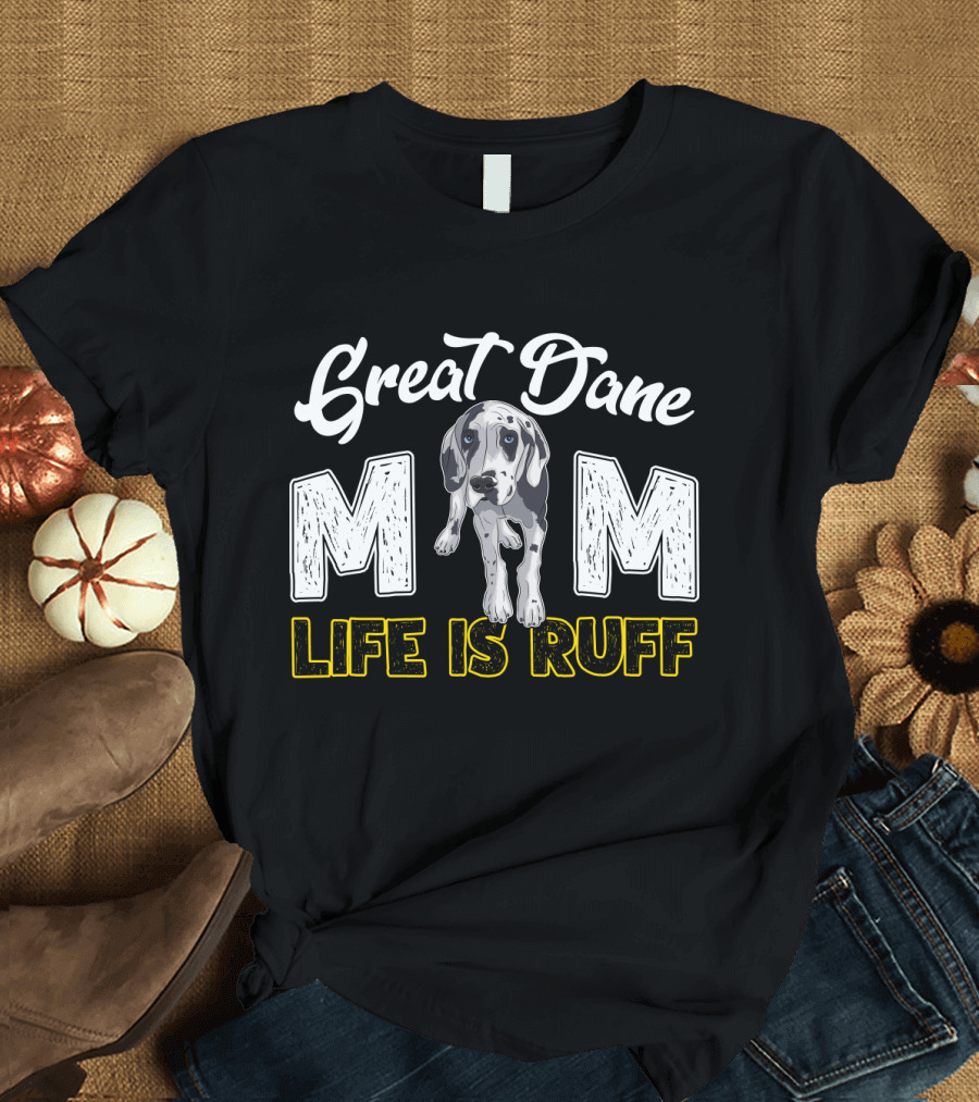 Great Dane Mom Life Is Ruff T-Shirt