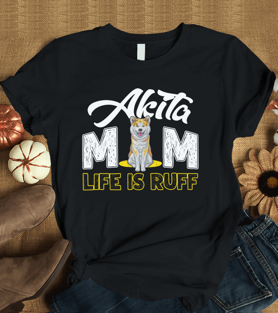 Akita Mom Life Is Ruff Dog T-Shirt