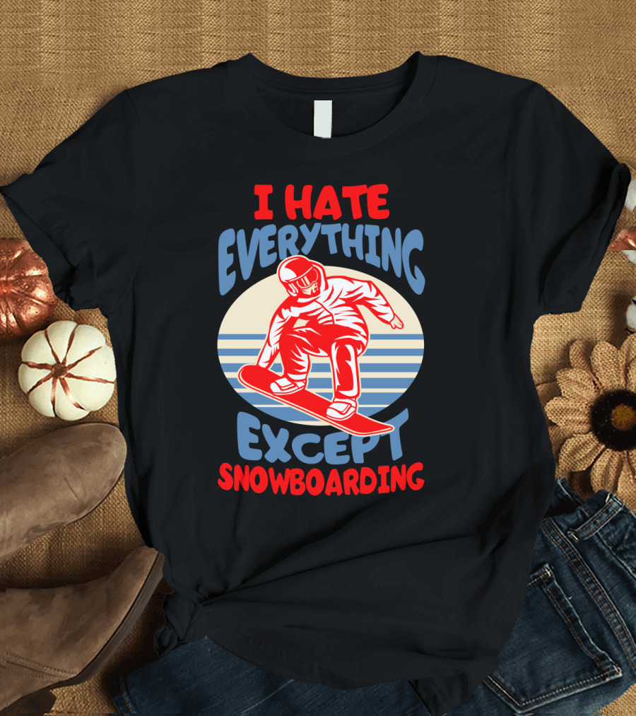 I Hate Everything Except Snowboarding Winter Sports Humor T-Shirt