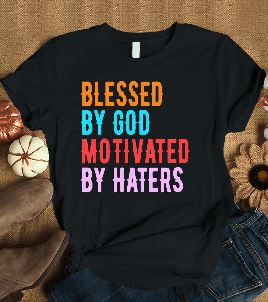 Blessed By God Motivated By Haters T-Shirt