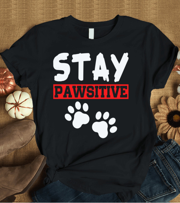 T-Shirt: STAY PAWSITIVE Paw Prints Motivational Message T-Shirt STAY PAWSITIVE Paw Prints Motivational Message T-Shirt