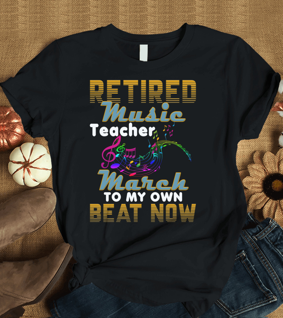Retired Music Teacher March To My Own Beat Now with Colorful Musical Notes T-Shirt