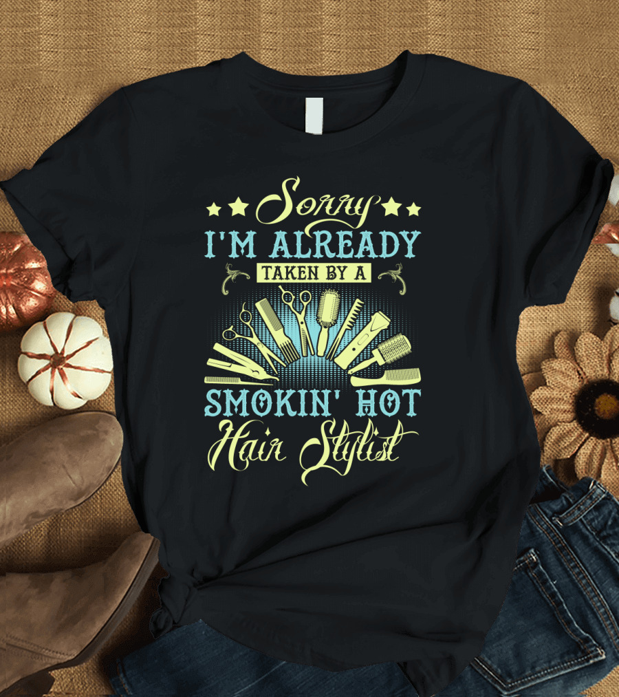 Sorry I'm Already Taken By A Smokin' Hot Hair Stylist Scissors and Combs T-Shirt