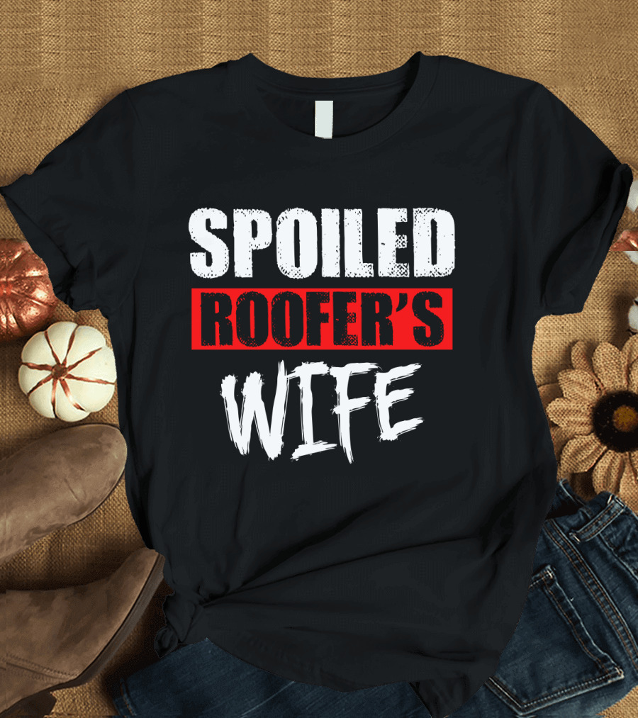 Spoiled Roofer's Wife T-Shirt