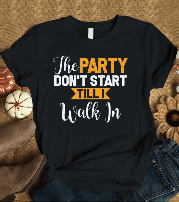 T-Shirt: The Party Don't Start Till I Walk In T-Shirt The Party Don't Start Till I Walk In T-Shirt