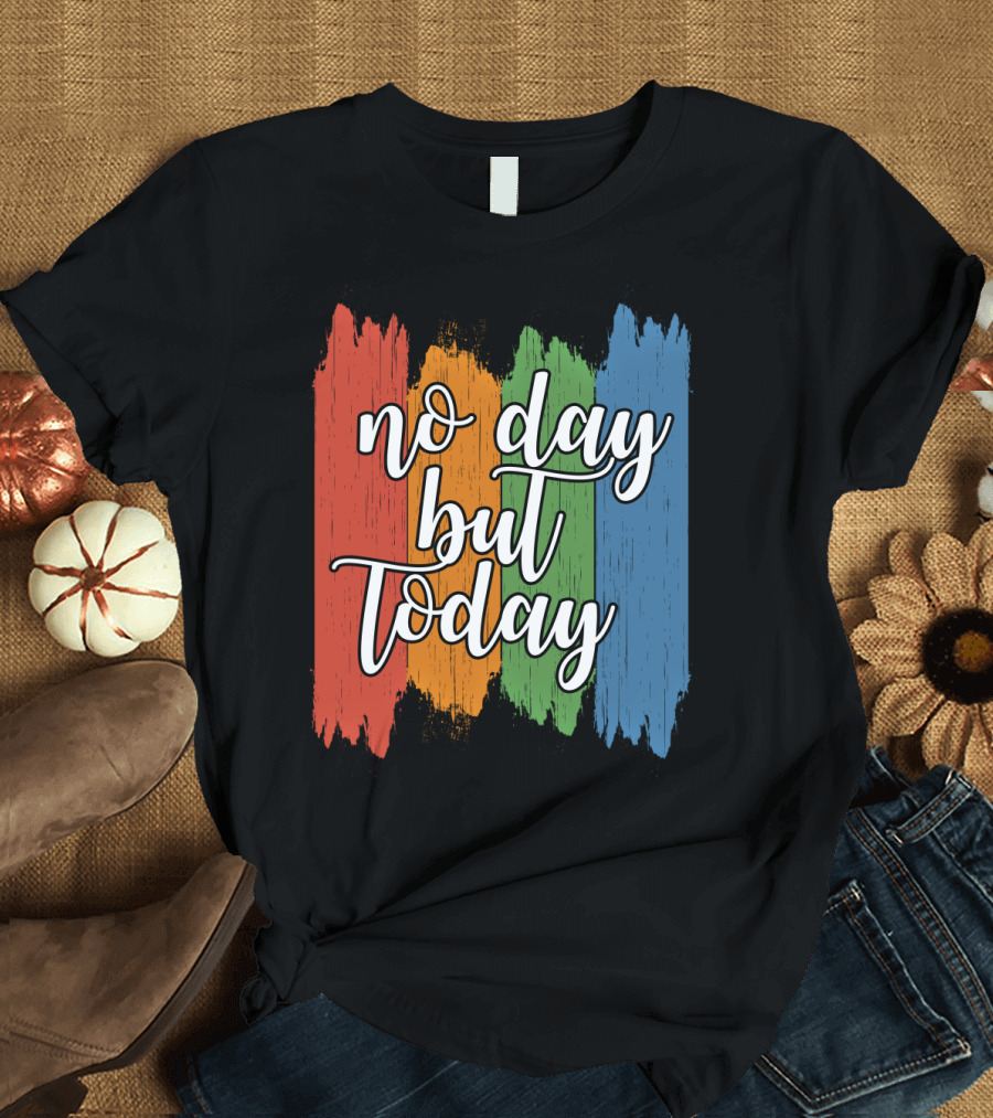 No Day But Today Multicolored Brush Strokes T-Shirt
