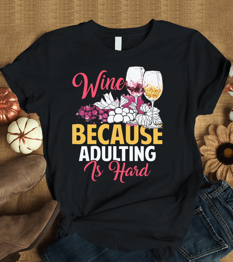 Wine Because Adulting Is Hard Funny Drinking Grapes Glasses T-Shirt