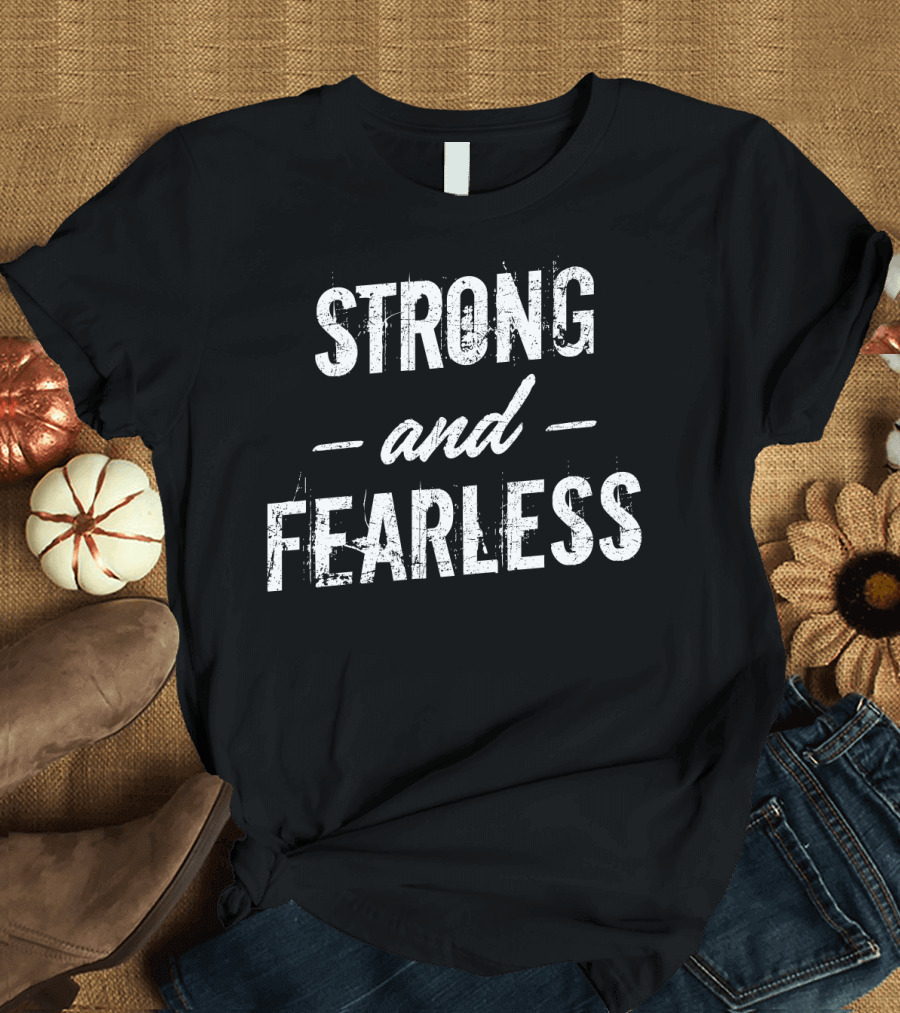 Strong And Fearless Tee Motivational T-Shirt