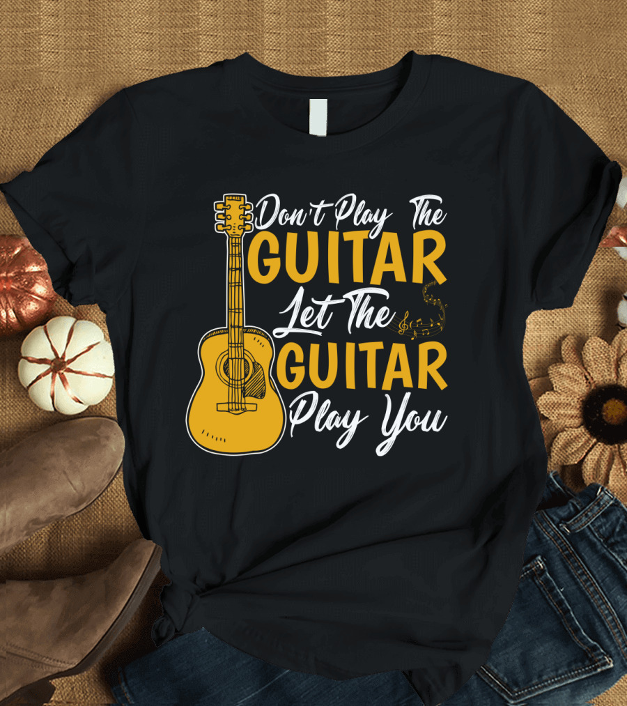 Don't Play The Guitar Let The Guitar Play You T-Shirt