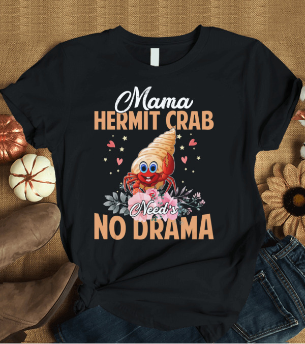 T-Shirt: Mama Hermit Crab Need's No Drama Hearts Flowers T-Shirt Mama Hermit Crab Need's No Drama Hearts Flowers T-Shirt