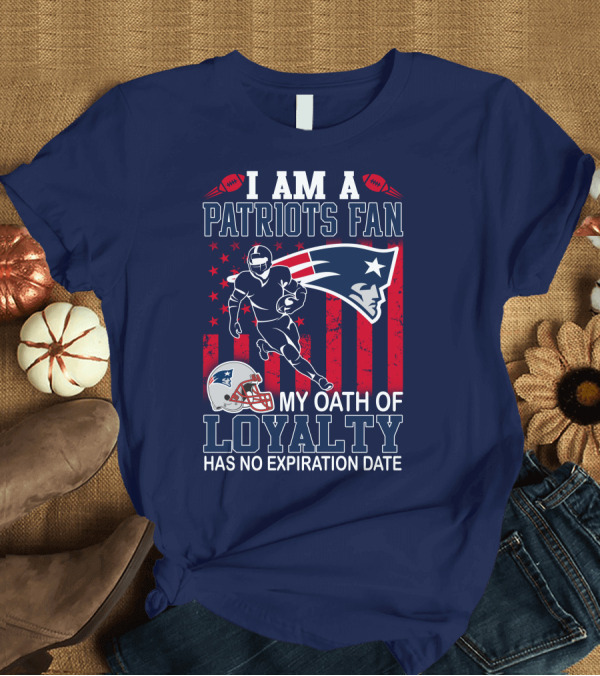 T-Shirt: I Am a Patriots Fan My Oath of Loyalty Has No Expiration Date T-Shirt I Am a Patriots Fan My Oath of Loyalty Has No Expiration Date T-Shirt