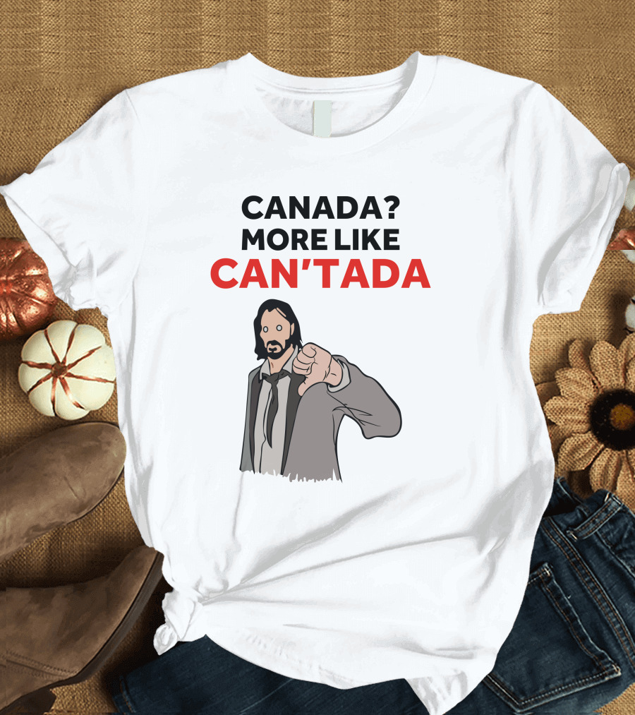 CANADA? MORE LIKE CAN'TADA T-Shirt
