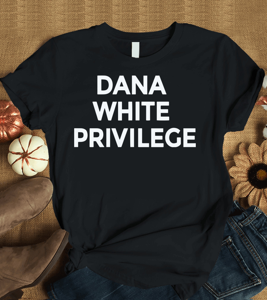 Dana White Privilege Shirt MMA Humor Conor McGregor Phrase T-Shirt