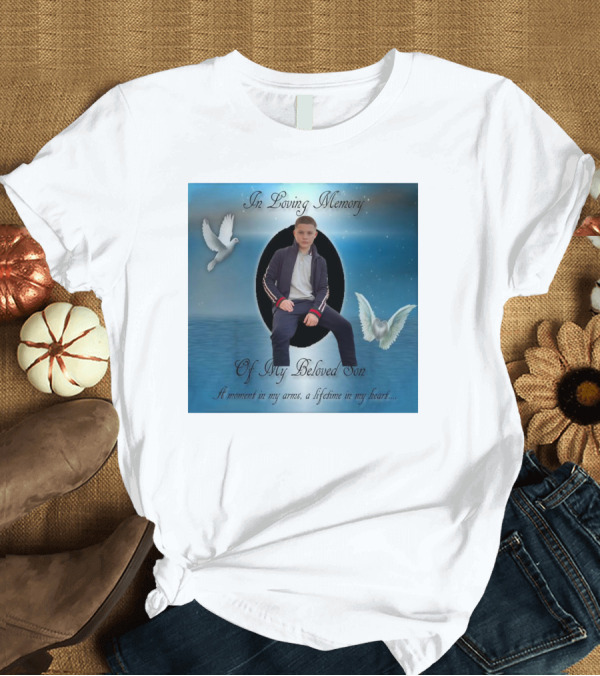 T-Shirt: In Loving Memory Of My Beloved Son A Moment In My Arms A Lifetime In My Heart T-Shirt In Loving Memory Of My Beloved Son A Moment In My Arms A Lifetime In My Heart T-Shirt