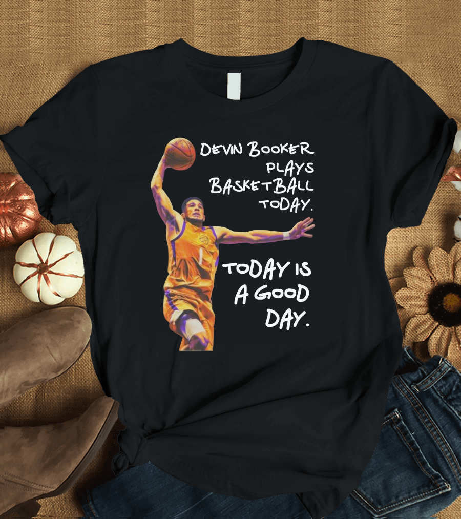 Devin Booker Plays Basketball Today Is A Good Day T-Shirt