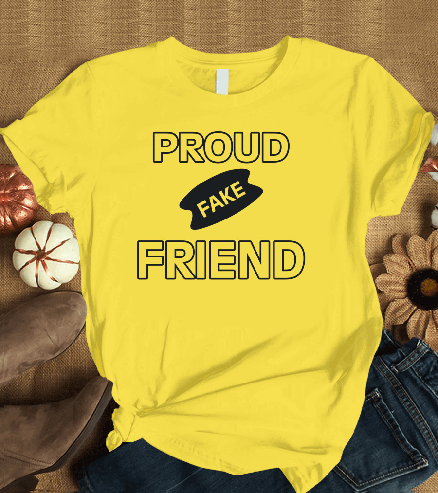 Proud Fake Friend T-Shirt