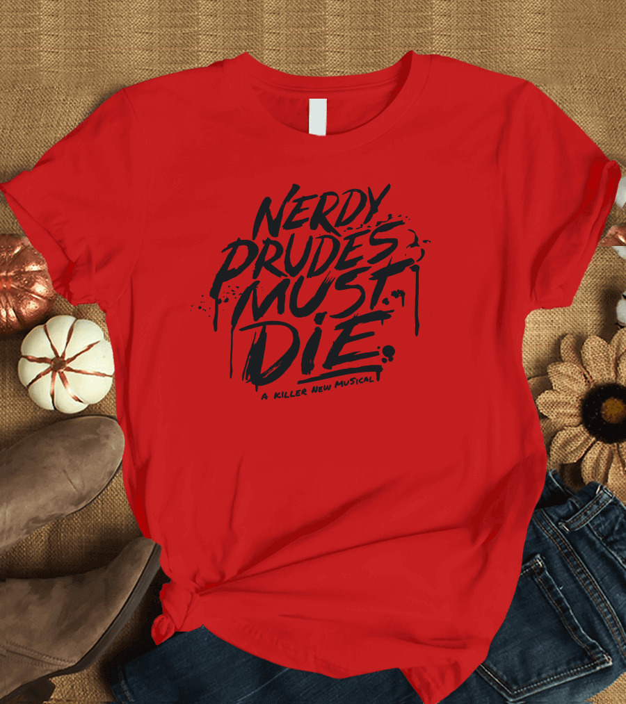 Nerdy Prudes Must Die A Killer New Musical T-Shirt