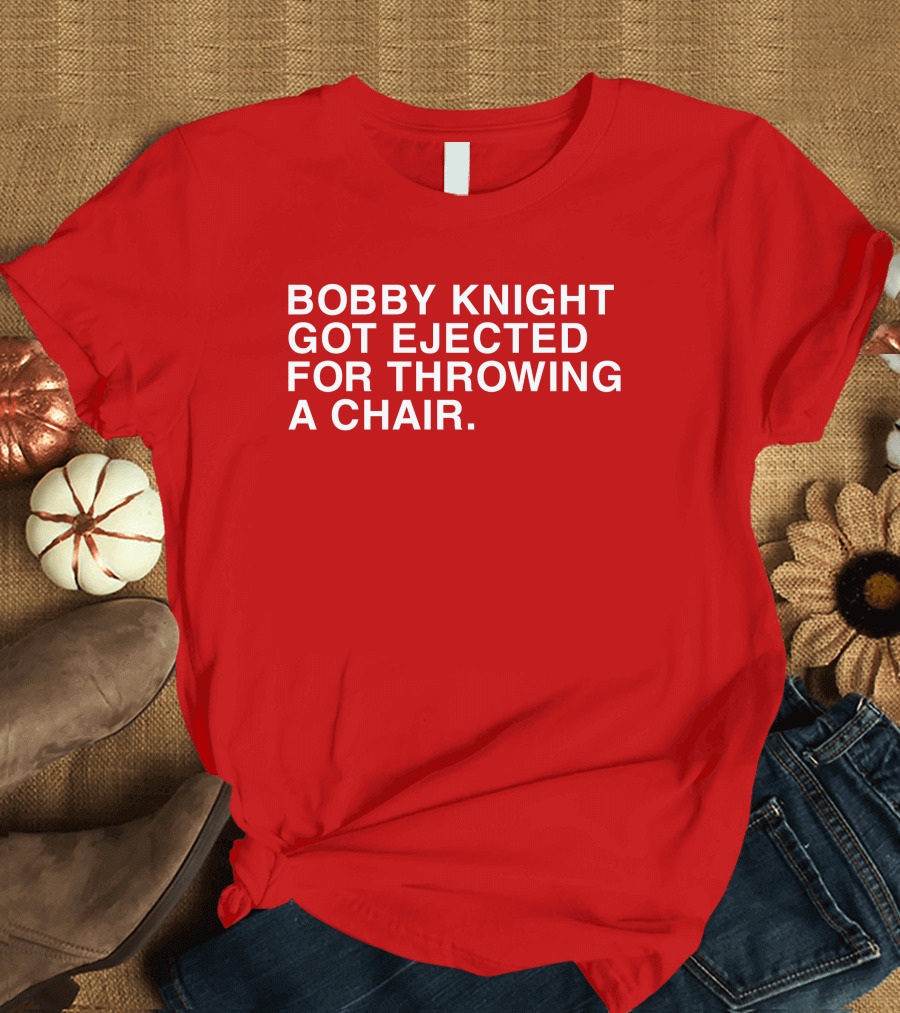 Bobby Knight Got Ejected For Throwing A Chair T-Shirt