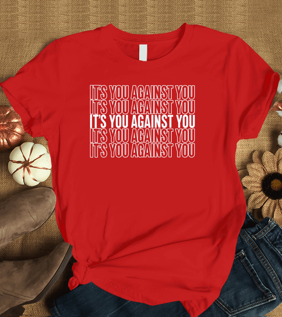 IT'S YOU AGAINST YOU IT'S YOU AGAINST YOU IT'S YOU AGAINST YOU IT'S YOU AGAINST YOU IT'S YOU AGAINST YOU Adam Sandler T-Shirt