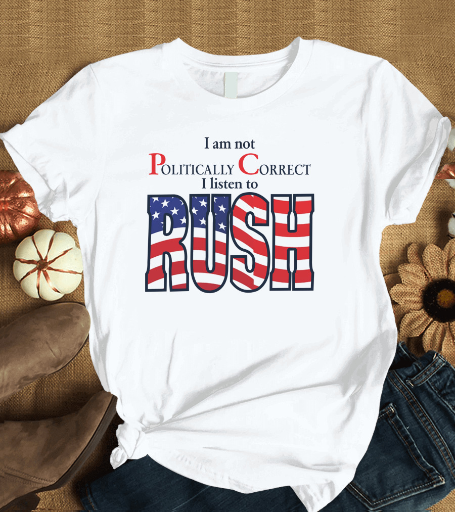 I Am Not Politically Correct I Listen To Rush American Flag Letters T-Shirt