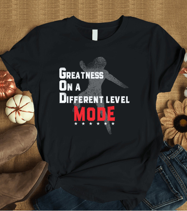 T-Shirt: Greatness On A Different Level Mode Dancing T-Shirt Greatness On A Different Level Mode Dancing T-Shirt