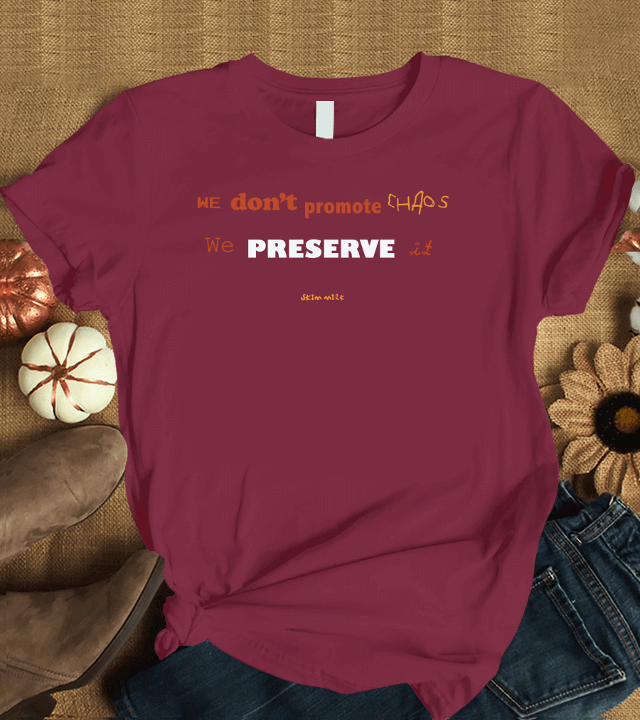 WE don't promote CHAOS We PRESERVE it skim milk T-Shirt