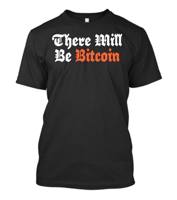 There Will Be Bitcoin T-Shirt