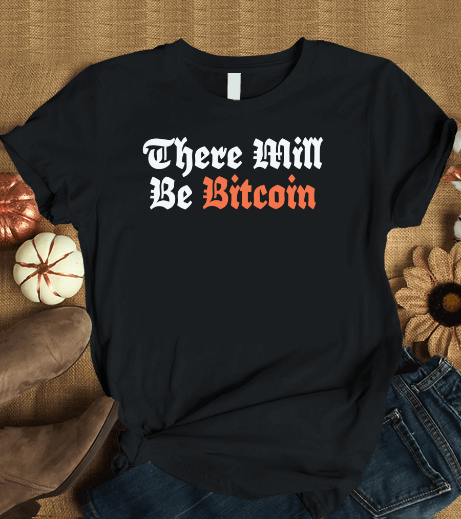 There Will Be Bitcoin T-Shirt