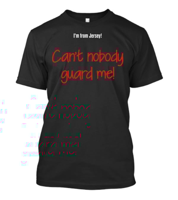Aaron Clarke I'm From Jersey Can't Nobody Guard Me Ultimate Confidence T-Shirt