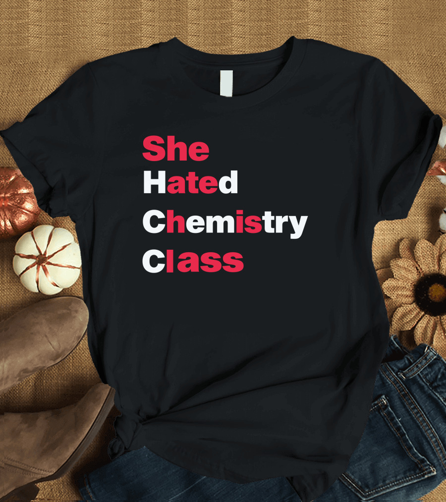 Blizzy Mcguire She Hated Chemistry Class She Hated Chemistry Class T-Shirt