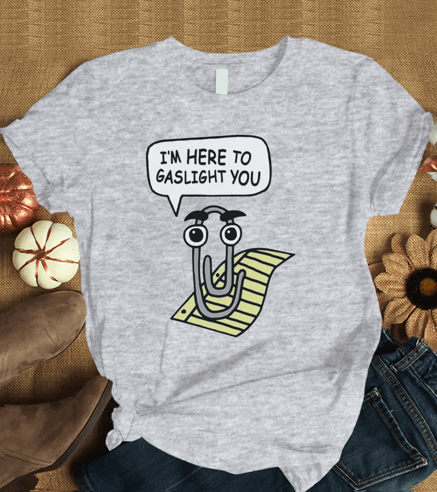 Clippy I'm Here to Gaslight You Shirts That Go Hard T-Shirt