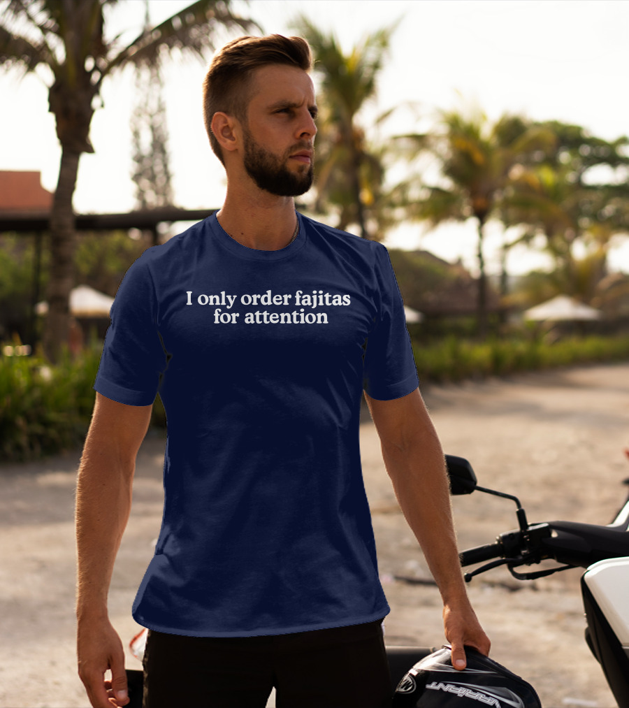 Middleclassfancy I Only Order Fajitas For Attention Humorous T-Shirt