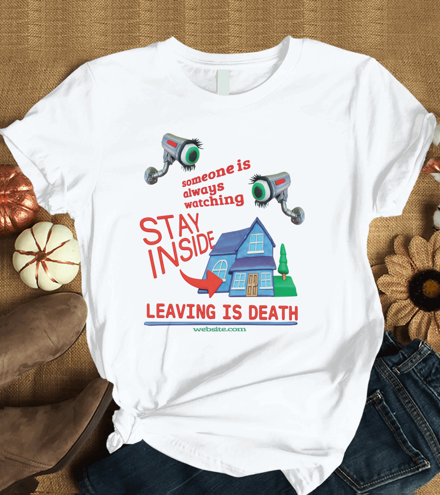 Someone Is Always Watching Stay Inside Leaving Is Death Website.com T-Shirt