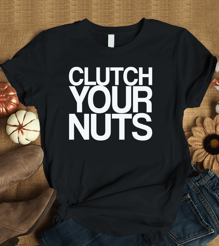 CLUTCH YOUR NUTS T-Shirt