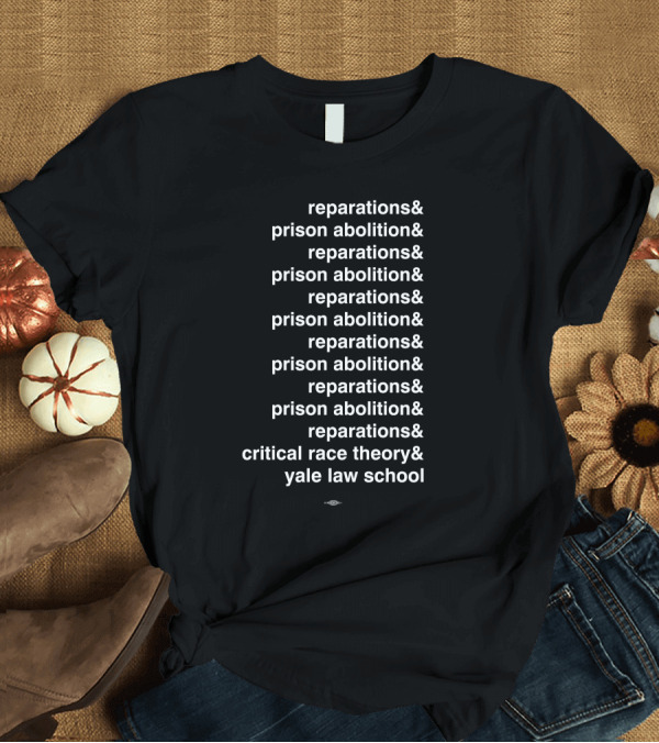 T-Shirt: Reparations Prison Abolition Critical Race Theory Yale Law School T-Shirt Reparations Prison Abolition Critical Race Theory Yale Law School T-Shirt