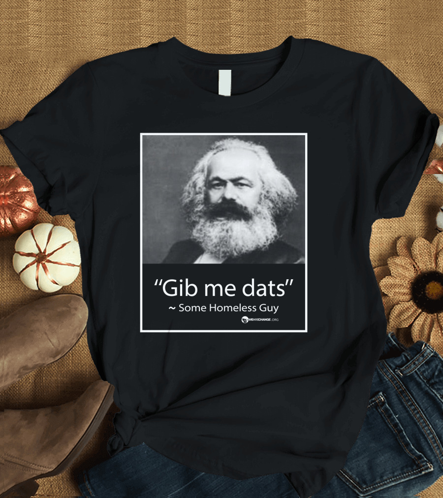 Gib Me Dats Quote Some Homeless Guy Karl Marx Image Wewishchange.org T-Shirt