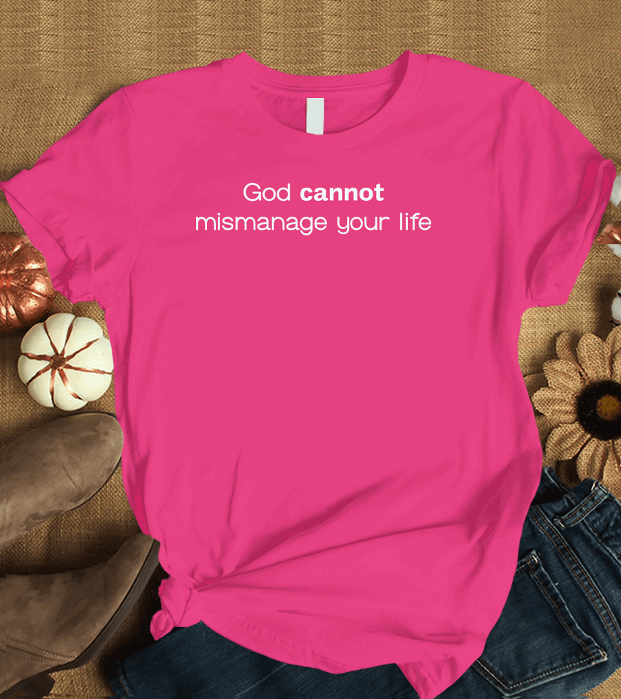 God Cannot Mismanage Your Life Positive Message T-Shirt