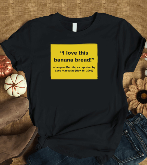 T-Shirt: Filmforum I Love This Banana Bread Jacques Derrida Time Magazine Nov 18 2002 T-Shirt Filmforum I Love This Banana Bread Jacques Derrida Time Magazine Nov 18 2002 T-Shirt