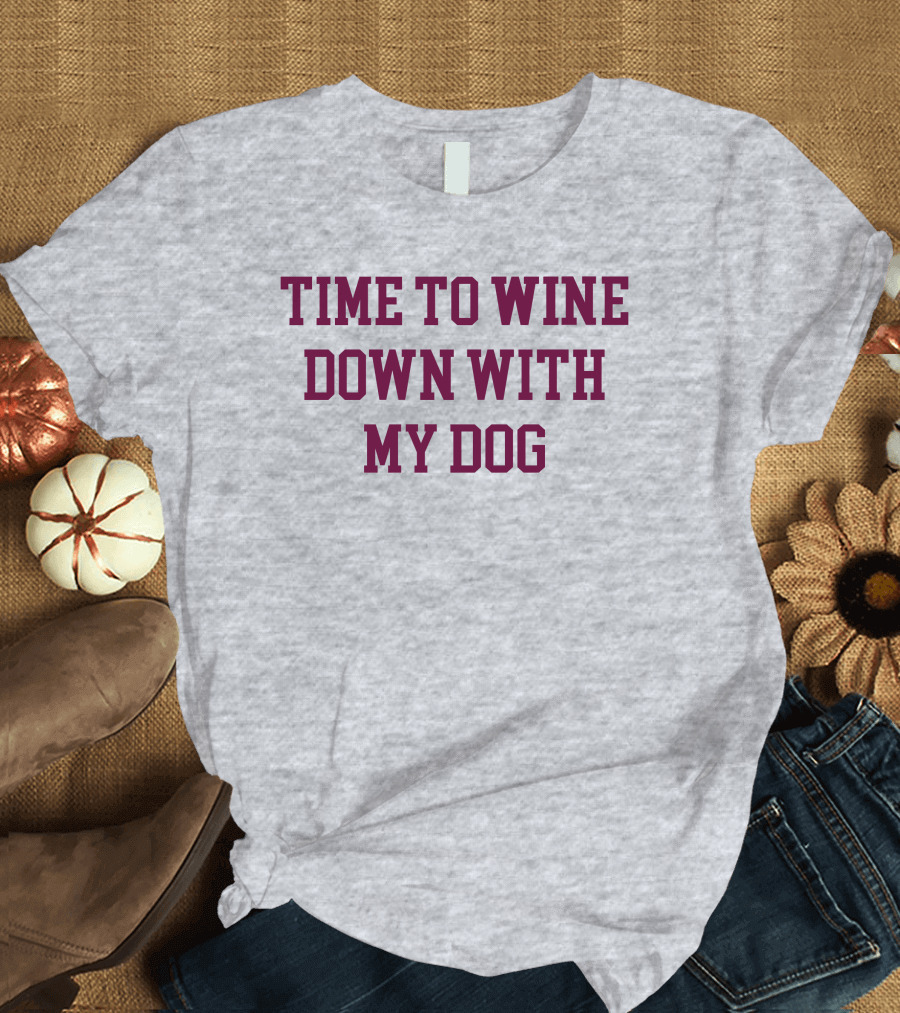 Time To Wine Down With My Dog T-Shirt