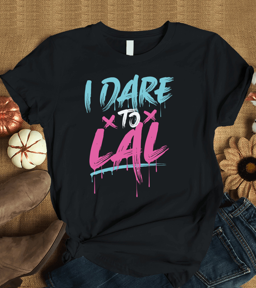 I DARE TO LAL X X T-Shirt