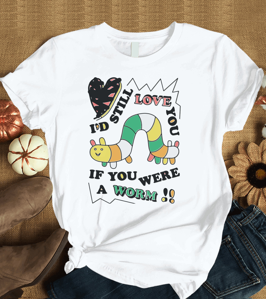 I'd Still Love You If You Were A Worm Colorful Heart and Stripe Worm T-Shirt