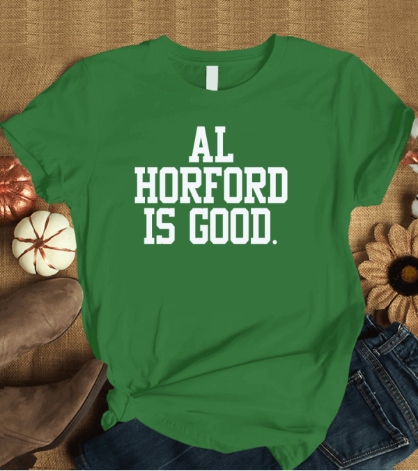 T-Shirt: Celtics Al Horford Is Good T-Shirt Celtics Al Horford Is Good T-Shirt