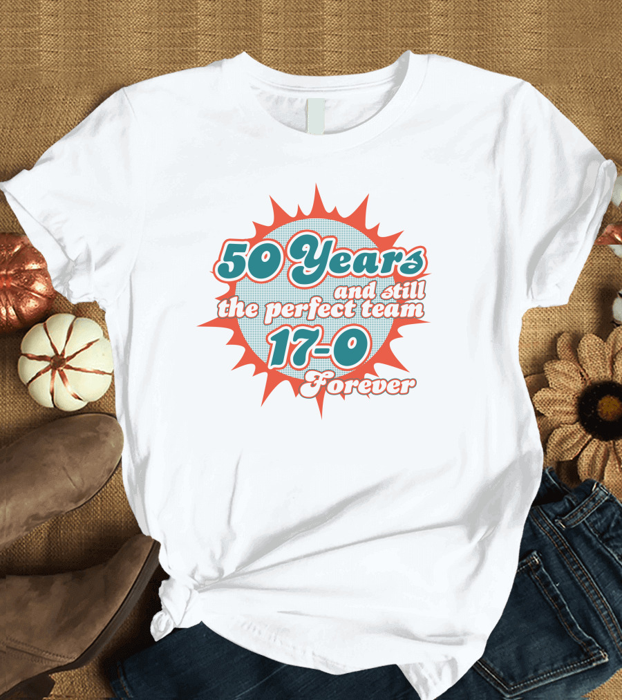 50 Years 17-0 Forever Still The Perfect Team T-Shirt