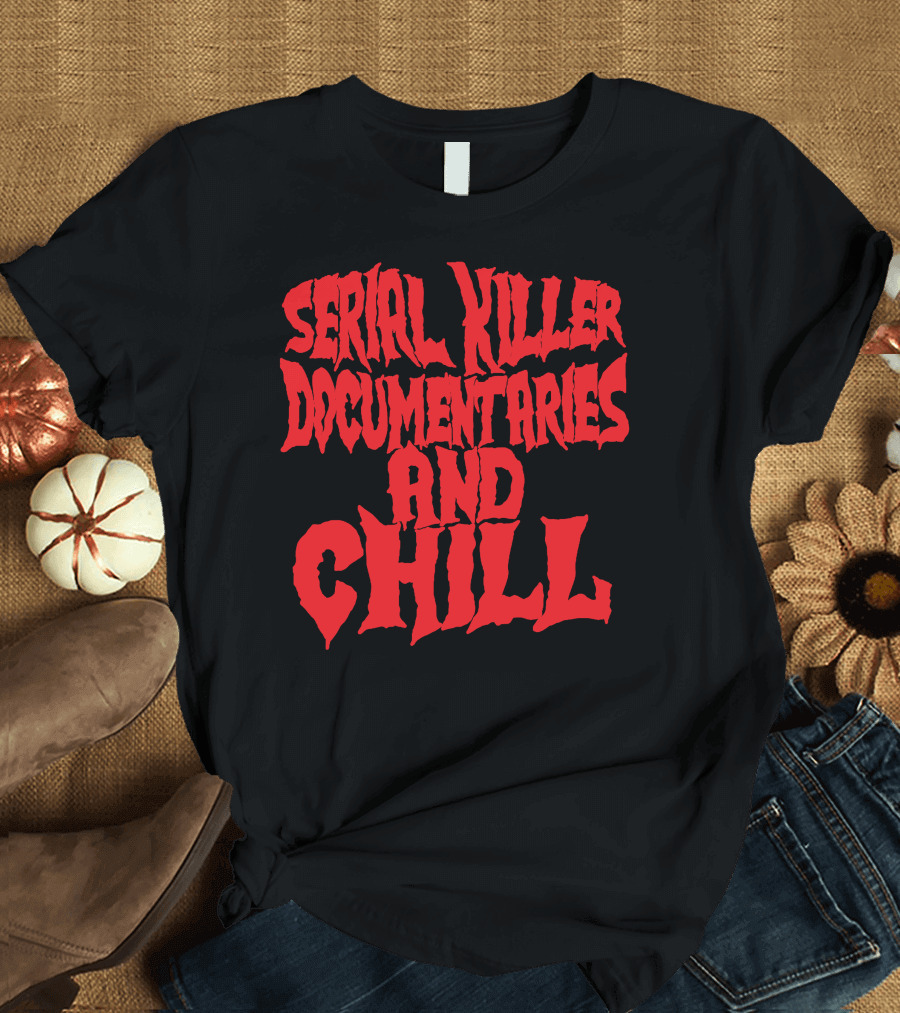 SERIAL KILLER DOCUMENTARIES AND CHILL T-Shirt