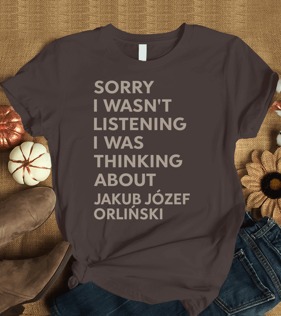 Sorry I Wasn't Listening I Was Thinking About Jakub Józef Orliński T-Shirt
