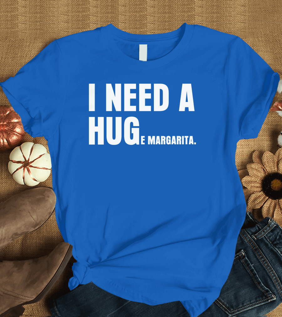 BiltmoreHeiress I Need A Huge Margarita Hug E Margarita T-Shirt