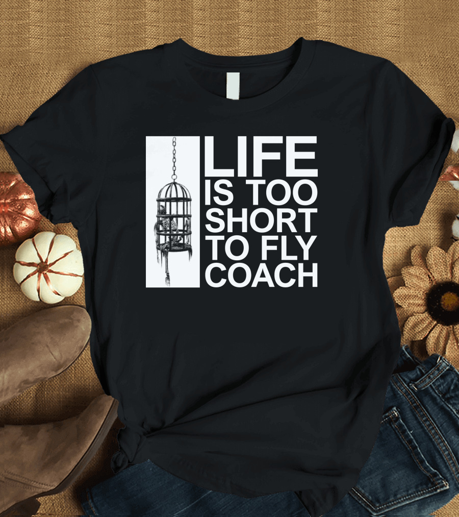 Life Is Too Short To Fly Coach Hanging Cage Mega64 Shop T-Shirt