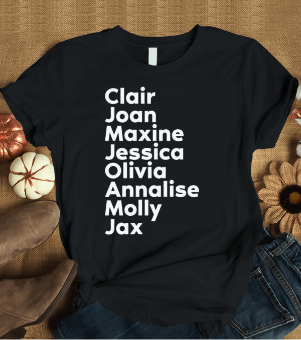 T-Shirt: Clair Joan Maxine Jessica Olivia Annalise Molly Jax T-Shirt Clair Joan Maxine Jessica Olivia Annalise Molly Jax T-Shirt