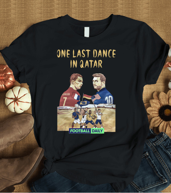 T-Shirt: One Last Dance in Qatar Ronaldo Messi Football Daily T-Shirt One Last Dance in Qatar Ronaldo Messi Football Daily T-Shirt