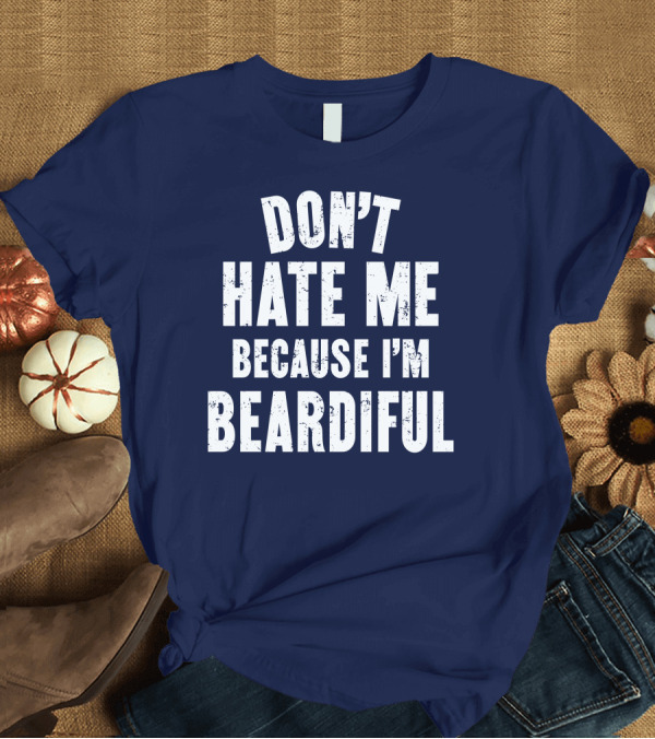 T-Shirt: Don't Hate Me Because I'm Beardiful Text in Distressed Font T-Shirt Don't Hate Me Because I'm Beardiful Text in Distressed Font T-Shirt